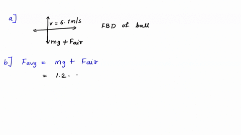 a-12-kg-ball-tossed-at-a-velocity-of-67-ms-vertically-upward-encountered-force-of-air-resistance-averaging-14-n-a-draw-a-free-body-diagram-for-this-ball-6-calculate-the-average-net-force-exp-03897