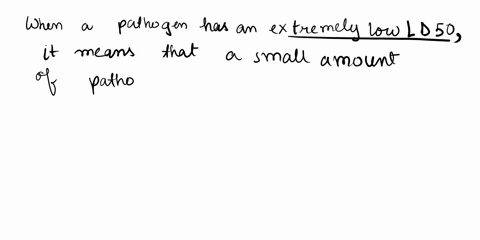 a-pathogen-that-has-an-extremely-low-ld50-would-be-group-of-answer-choices-very-contagious-very-difficult-to-treat-very-deadly-very-oncogenic-very-communicable-52724