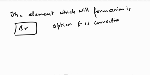 which-of-the-following-elements-will-form-an-anion-a-na-b-he-c-zn-d-pb-e-br-09114