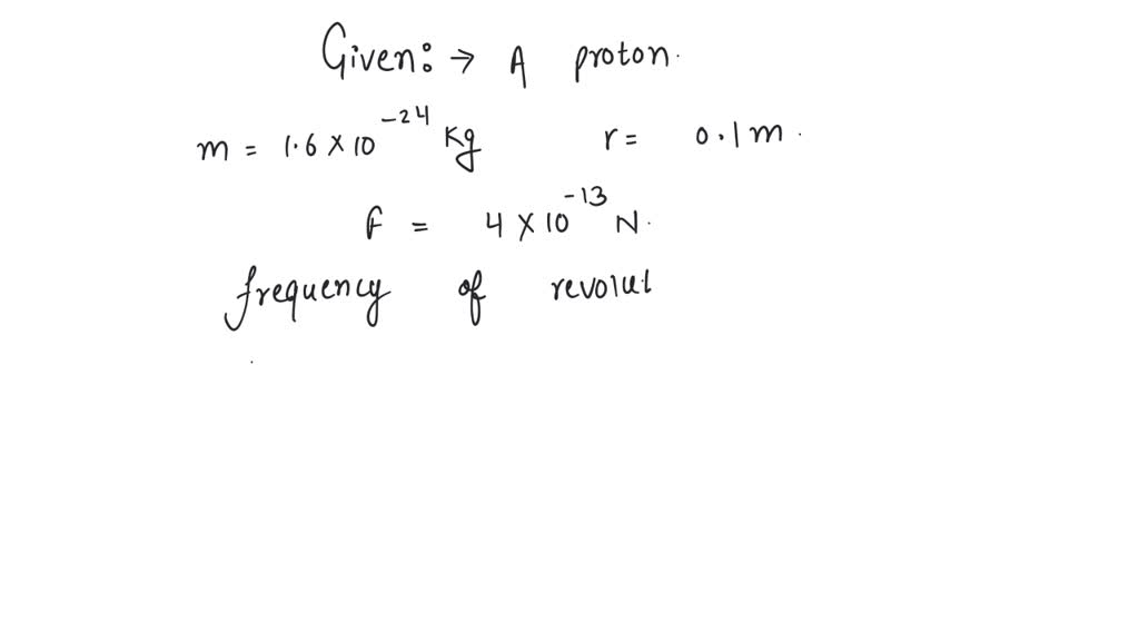 SOLVED: A proton of mass 1.6 × 10–27 kg goes round in a circular orbit ...