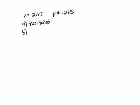 the-test-statistic-of-z-207-is-obtained-when-testing-the-claim-that-p-0265_-identify-the-hypothesis-test-as-being-two-tailed-left-tailed-b-find-the-p-value-or-right-tailed-using-a-significan-21075