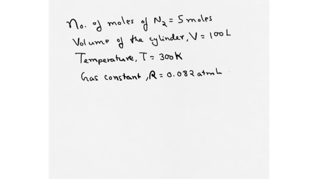 SOLVED 5 moles of nitrogen gas is in a 100 litre fixed cylinder at 300