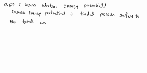 discuss-how-the-gross-energy-potential-gep-is-limited-by-the-system-that-is-used-and-location-of-the-system-discuss-the-different-systems-for-tidal-power-44856