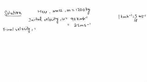 a-motorcar-of-mass-1200-kg-is-moving-along-a-straight-line-with-a-uniform-velocity-of-90-kmh-its-velocity-is-slowed-down-to-18-kmh-in-4s-by-an-unbalanced-external-force-calculate-the-acceleration-and-