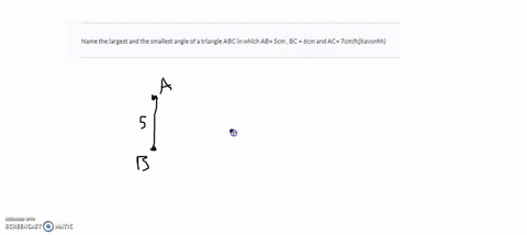 name-the-largest-and-the-smallest-angle-of-a-triangle-abc-in-which-ab-5cm-bc-6cm-and-ac-7cmfcjkavonhh-16303
