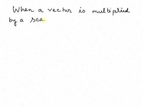 what-happens-when-a-vector-is-multiplied-by-a-scalar-a-its-magnitude-gets-multiplied-by-that-much-amount-b-its-direction-rotates-in-xy-plane-by-that-much-angle-c-its-direction-rotates-in-yz-25218