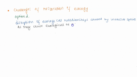 what-are-some-of-the-challenges-of-restoration-ecology-disruption-of-ecological-relationships-caused-by-invasive-species-loss-of-community-relationships-due-to-species-extinction-lack-of-foc-29226