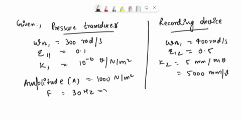 a-second-order-pressure-transducer-has-an-undamped-natural-frequency-of-300-rads-damping-ratio-of-01-and-a-static-sensitivity-of-10-6-vnm2-it-is-connected-to-a-second-order-recording-device-56818