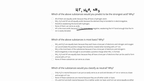 which-of-the-above-substances-would-you-predict-to-be-the-strongest-acid-why-ail-of-them-are-equally-acidic-because-they-all-have-hydrogen-atom-nhz-ho-and-hf-are-all-equally-acidic-because-t-17489