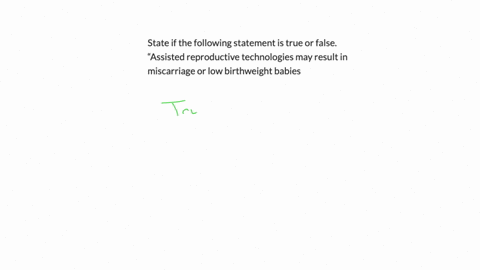 state-if-the-following-statement-is-true-or-false-assisted-reproductive-technologies-may-result-in-miscarriage-or-low-birthweight-babies