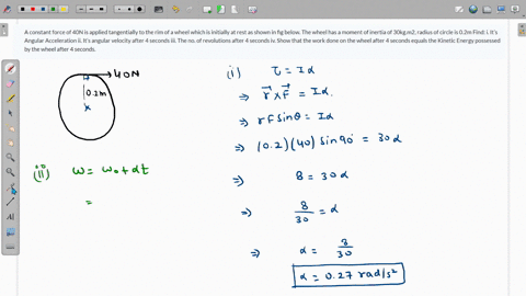 a-constant-force-of-40n-is-applied-tangentially-to-the-rim-of-a-wheel-which-is-initially-at-rest-as-shown-in-fig-below-the-wheel-has-a-moment-of-inertia-of-30kgm2-radius-of-circle-is-02m-fin-74636