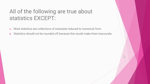 all-of-the-following-are-true-about-statistics-except-a-most-statistics-are-collections-of-examples-reduced-to-numerical-form-b-statistics-should-not-be-rounded-off-because-this-would-make-t-32753