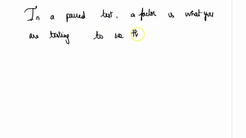 in-a-paired-test-a-factor-is-what-you-are-testing-to-see-the-effect-of-because-its-effect-is-unknown-group-of-answer-choices-true-false-21934