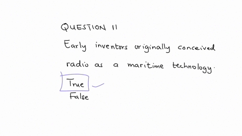 question-11-early-inventors-originally-conceived-radio-as-a-maritime-technology-o-true-o-false-question-12-radio-originated-as-a-strictly-commercial-enterprise-o-true-false