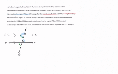 question-14-multiple-choice-worth-points-0107-mc-maria-drew-two-parallel-lines-kl-and-mn-intersected-by-a-transversal-pq-as-shown-below-m-which-fact-would-help-maria-prove-the-measure-of-ang-56087