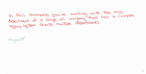 scenario-you-are-interacting-with-the-mis-department-of-a-very-large-oil-company-with-multiple-departments-they-have-a-complex-regency-system-migrating-the-data-from-this-legacy-system-is-no-44586