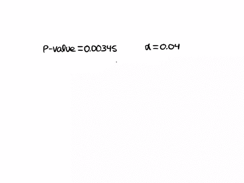 the-p-value-for-a-hypothesis-test-turns-out-to-be-000345-at-a-4-level-of-significance-what-is-the-proper-decision