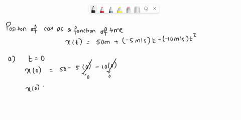 the-position-of-a-car-as-a-function-of-time-is-given-by-x-50-m-50-ms-t-10-ms2-t2-a-what-are-the-initial-position-initial-velocity-and-acceleration-of-the-car-b-what-distance-does-the-car-tra-81876
