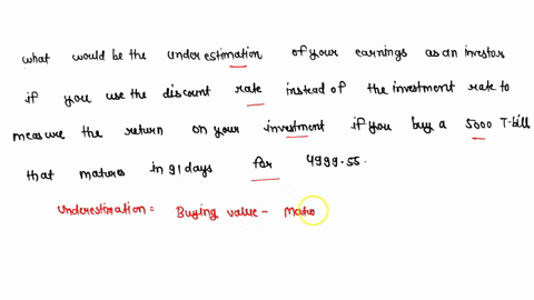 what-would-be-the-underestimation-of-your-earnings-as-an-investor-if-you-use-the-discount-rate-instead-of-the-investment-rate-to-measure-the-return-on-your-investment-if-you-buy-a-5000-t-bil-81392