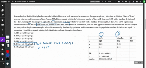 in-a-randomized-double-blind-placebo-controlled-trial-of-children-an-herb-was-tested-as-a-treatment-for-upper-respiratory-infections-in-children-days-of-fever-was-one-criterion-used-to-measure-effects