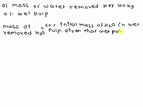a-wet-paper-pulp-containing-70-water-is-dried-in-order-to-remove-60-of-the-water-present-determine-the-following-a-the-mass-of-water-removed-per-100-kg-of-wet-pulp-b-the-composition-of-the-d-72864