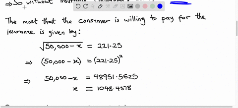 a-risk-averse-consumer-whose-utility-is-given-by-uw-w05-and-wealth-is-50000-is-faced-with-a-potential-loss-of-10000-with-a-probability-of-01-what-is-the-maximum-premium-they-would-be-willing-96524