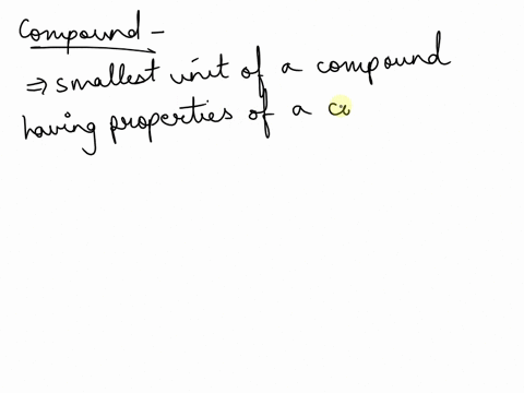which-is-the-smallest-unit-of-a-compound-that-still-has-the-properties-of-that-compound-a-an-element-b-a-molecule-c-an-atom-d-an-electron-12905