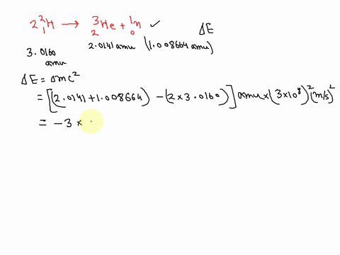 how-much-energy-is-released-in-kj-in-the-fusion-reaction-of-2h-to-yield-1-mol-of-3he-the-atomic-mass-of-2h-is-20141-amu-and-the-atomic-mass-of-3he-is-30160-amu-221h32he10n-17358
