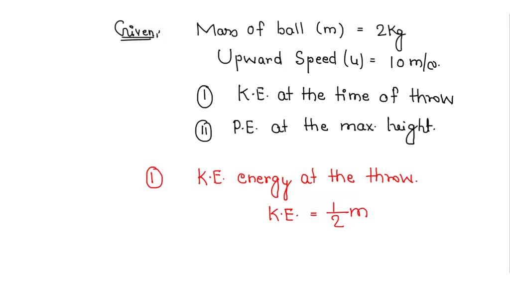 SOLVED A ball of mass 2kg is thrown up with a speed of 10m/s. find the energy of the