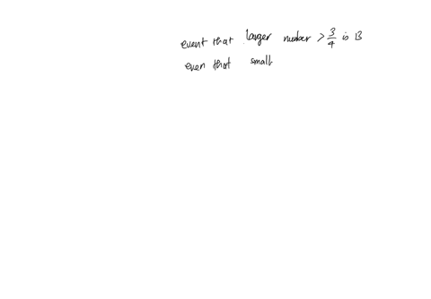 consider-two-numbers-picked-at-random-in-01-if-the-smaller-one-is-less-than-14-what-is-the-probability-that-the-larger-one-is-greater-than-34-36116