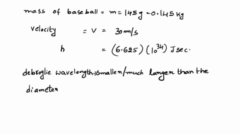 761-what-is-the-de-broglie-wavelength-of-145-g-baseball-traveling-at-300-ms-671-mph-is-the-wavelength-much-smaller-or-much-larger-than-the-diameter-of-an-atom-on-the-o-der-of-100-pm-45493