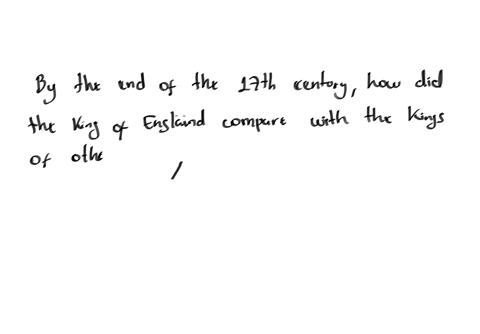 question-19-of-20-by-the-end-of-the-17th-century-how-did-the-king-of-england-compare-with-the-kings-of-other-european-nations-a-his-power-was-limited-by-a-constitution-while-other-kings-power-was-not
