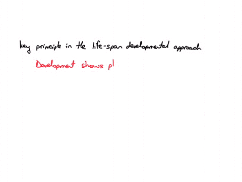which-of-the-following-is-a-key-principle-of-a-life-span-developmental-approach-the-most-important-developmental-milestones-occur-in-the-first-18-years-of-life-development-shows-plasticity-biological