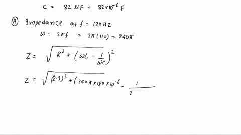 an-rlc-series-circuit-has-a-230-resistor-a-180-h-inductor-and-an-820-f-capacitor-a-find-the-circuits-impedance-in-at-120-hz-b-find-the-circuits-impedance-in-at-500-khz-c-if-the-voltage-sourc-69715