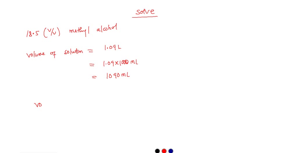 SOLVED You have a solution that is 18.5 (v/v) methyl alcohol. If the