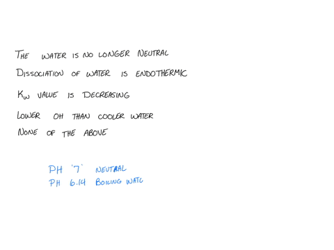 as-water-is-heated-its-ph-decreases-this-means-that-a-the-water-is-no-longer-neutral-b-the-dissociation-of-water-is-an-endothermic-process-c-the-kw-value-is-decreasing-d-the-water-has-a-lowe-48406