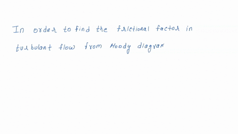 in-order-to-find-the-friction-factor-in-in-turbulent-flow-from-moody-diagram-what-the-factors-is-are-needed-da-pressure-db-re-d-c-relative-roughness-d-outside-diameter-of-the-pipe-42996
