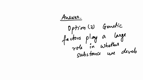 which-of-the-following-is-true-of-genetic-infuences-on-drug-use-genetic-factors-have-no-role-in-determining-which-people-will-develop-addiction-genetic-factors-ploy-a-large-role-in-whether-substance-u