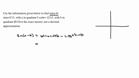 use-the-information-given-below-to-find-sina-b-sina513-with-a-in-quadrant-i-cosb-1213-with-b-in-quadrant-iii-give-the-exact-answer-not-a-decimal-approximation