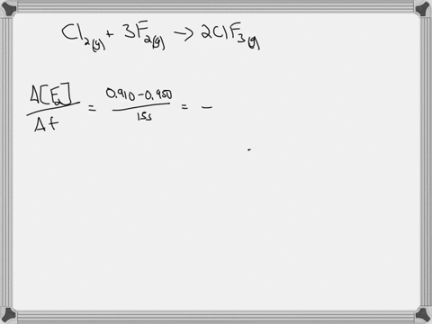 for-the-reaction-cl2g3f2g2clf3g-determine-the-rate-of-change-of-clf3-if-the-concentration-of-f2-decreases-from-0950-m-to-0910-m-over-15-seconds-47881