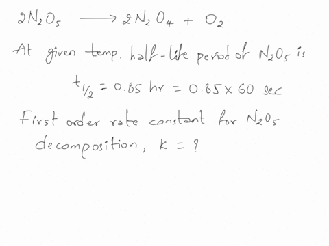 nitrogen-pentoxide-decomposes-by-a-first-order-process-vielding-nzo4-and-oxygen-2nzo5-2nzoa-0z-at-a-given-temperature-the-half-life-of-nos-is-085-hr-what-is-the-first-order-rate-constant-for-68635