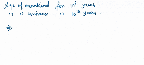 mankind-has-existed-for-about-106-years-whereas-the-universe-is-about-1010-years-old-if-the-age-of-universe-is-taken-to-be-one-day-for-how-many-seconds-has-the-mankind-existed