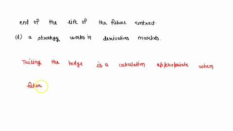 which-of-the-following-describes-tailing-the-hedge-a-a-more-exact-calculation-of-the-hedge-ratio-when-futures-contracts-are-used-for-hedging-b-a-strategy-where-the-hedge-position-is-increase-83627