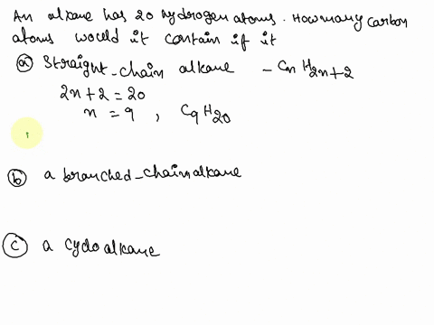 1226-an-alkane-has-20-hydrogen-atoms-how-many-carbon-atoms-would-it-contain-if-it-were-a-a-straight-chain-alkane-b-a-branched-chain-alkane-c-a-cycloalkane-58075