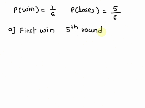 bob-is-playing-a-game-in-which-a-fair-die-is-rolled-if-the-die-lands-on-a-6-bob-wins-the-round-if-it-lands-on-any-other-number-he-loses-the-round-a-what-is-the-probability-that-bobs-first-wi-35123