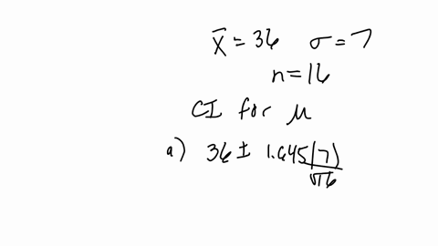 use-the-sample-information-x-36-7-n-16-to-calculate-the-following-confidence-intervals-for-assuming-the-sample-is-from-a-normal-population-a-90-percent-confidence-round-your-answers-to-4-decimal-pla-3