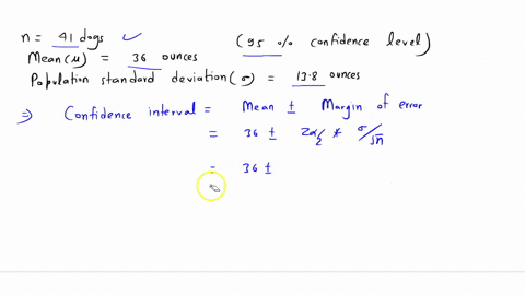 you-measure-41-dogs-weights-and-find-they-have-a-mean-weight-of-36-ounces-assume-the-population-standard-deviation-is-138-ounces-based-on-this-construct-a-95-confidence-interval-for-the-true-populatio