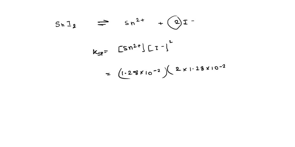 SOLVED The molar solubility of tin(II) iodide is 1.28 Ã— 10^(2) mol/L. What is Ksp for this