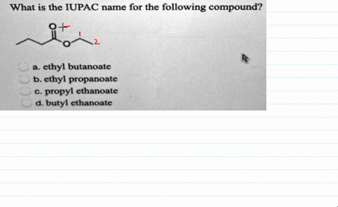 what-is-the-iupac-name-for-the-following-compound-ethyl-butanoate-b-ethyl-propanoate-propyl-ethanoate-butyl-ethanoate-23915