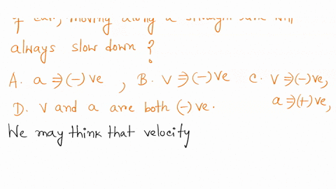 the-speed-of-car-moving-along-a-straight-line-one-dimensional-motion-will-always-slow-down-in-which-one-of-the-following-situations-a-acceleration-is-negative-b-velocity-is-negative-c-veloci-68083